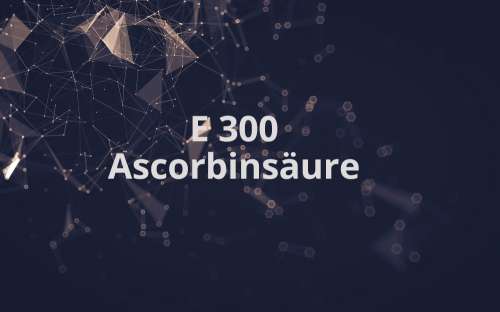 E 300 - Ascorbinsäure